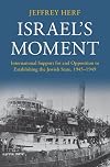 Israel's Moment: International Support for and Opposition to Establishing the Jewish State, 1945โ1949