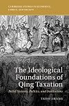 The Ideological Foundations of Qing Taxation: Belief Systems, Politics, and Institutions (Cambridge Studies in Economics, Choice, and Society)