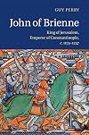 John of Brienne: King of Jerusalem, Emperor of Constantinople, c.1175-1237