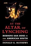 At the Altar of Lynching: Burning Sam Hose in the American South
