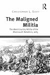 The maligned militia : the West Country militia of the Monmouth Rebellion, 1685