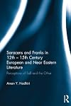 Saracens and Franks in 12th-15th century European and Near Eastern literature : perceptions of self and the other