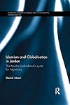 Islamism and Globalisation in Jordan: The Muslim Brotherhood's Quest for Hegemony (Durham Modern Middle East and Islamic World Series)