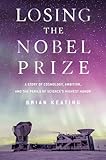 Losing The Nobel Prize A Story Of Cosmology Ambition And The Perils Of Sciences Highest Honor