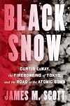 Black Snow: Curtis LeMay, the Firebombing of Tokyo, and the Road to the Atomic Bomb