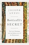 Botticelli's Secret: The Lost Drawings and the Rediscovery of the Renaissance