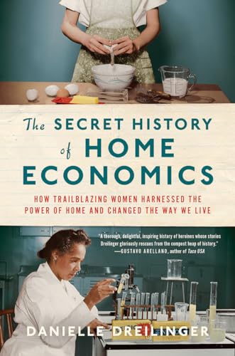 The Secret History of Home Economics: How Trailblazing Women Harnessed the Power of Home and Changed the Way We Live book cover