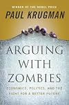 Arguing with Zombies: Economics, Politics, and the Fight for a Better Future