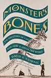 The Monster's Bones: the Discovery of T. Rex and How it Shook Our World