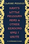 Kant's Little Prussian Head and Other Reasons Why I Write: An Autobiography in Essays