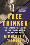 Free Thinker: Sex, Suffrage, and the Extraordinary Life of Helen Hamilton Gardner