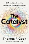 The Catalyst: RNA and the Quest to Unlock Life's Deepest Secrets