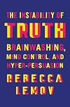 The Instability of Truth: Brainwashing, Mind Control, and Hyper-Persuasion