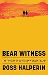 Bear Witness: The Pursuit of Justice in a Violent Land