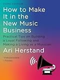 How To Make It in the New Music Business: Practical Tips on Building a Loyal Following and Making a Living as a Musician