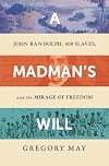 A Madman's Will: John Randolph, Four Hundred Slaves, and the Mirage of Freedom