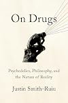 On Drugs: Psychedelics, Philosophy, and the Nature of Reality
