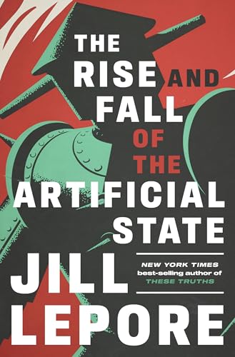 The Rise and Fall of the Artificial State / by Lepore, Jill