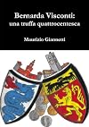 Bernarda Visconti: una truffa quattrocentesca (Italian Edition)