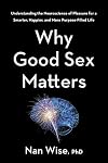 Why Good Sex Matters: Understanding the Neuroscience of Pleasure for a Smarter, Happier, and More Purpose-Filled Life