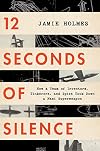 12 Seconds Of Silence: How a Team of Inventors, Tinkerers, and Spies Took Down a Nazi Superweapon