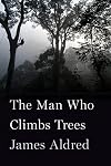 The Man Who Climbs Trees: The Lofty Adventures of a Wildlife Cameraman