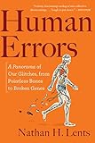 Human Errors A Panorama Of Our Glitches From Pointless Bones To Broken Genes