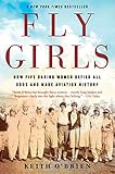 Fly Girls How Five Daring Women Defied All Odds And Made Aviation History