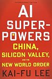 Ai Superpowers China Silicon Valley And The New World Order