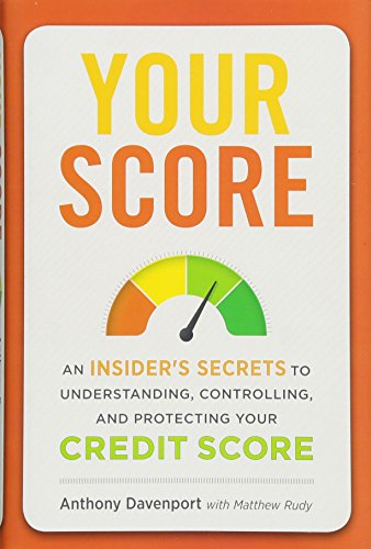 Your Score: An Insider's Secrets to Understanding, Controlling, and Protecting Your Credit Score: Davenport, Anthony, Rudy, Matthew