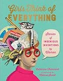 Girls Think Of Everything Stories Of Ingenious Inventions By Women