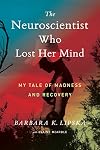 The Neuroscientist Who Lost Her Mind: My Tale of Madness and Recovery