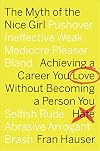 The Myth of the Nice Girl: Achieving a Career You Love Without Becoming a Person You Hate