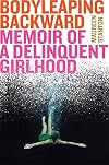 Body Leaping Backward: Memoir of a Delinquent Girlhood