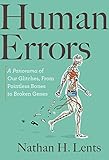 Human Errors A Panorama Of Our Glitches From Pointless Bones To Broken Genes