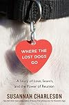 Where the Lost Dogs Go: A Story of Love, Search, and the Power of Reunion