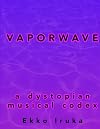 Vaporwave: A Dystopian Musical Codex