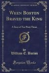 When Boston Braved the King; A Story of Tea-Party Times