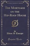 The Mortgage on the Hip-Roof House (Classic Reprint)