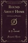 Round About Home: Irish Scenes and Memories (Classic Reprint)
