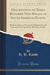 Descriptions of Three Hundred New Species of South American Plants: With an Index to Previously Published South American Can Species by the Same Author (Classic Reprint)
