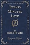 Twenty Minutes Late (Classic Reprint)