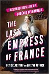 The Last Empress of France: The Rebellious Life of Eugénie de Montijo