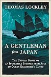 A Gentleman from Japan: The Untold Story of an Incredible Journey from Asia to Queen Elizabeth&rsquo;s Court