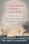 To the Uttermost Ends of the Earth: The Epic Hunt for the South's Most Feared Shipβand the Greatest Sea Battle of the Civil War