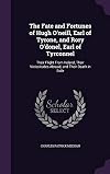 The Fate and Fortunes of Hugh O'neill, Earl of Tyrone, and Rory O'donel, Earl of Tyrconnel: Their Flight From Ireland, Their Vicissitudes Abroad, and Their Death in Exile