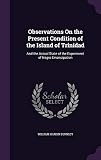 Observations On The Present Condition Of The Island Of Trinidad And The Actual State Of The Experiment Of Negro Emancipation