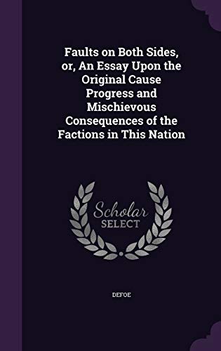 Faults on Both Sides, Or, an Essay Upon the Original Cause Progress and Mischievous Consequences of the Factions in This Nation cover
