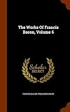 Works of Francis Bacon VOL VI