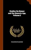 Studies On Homer and the Homeric Age, Volume 2